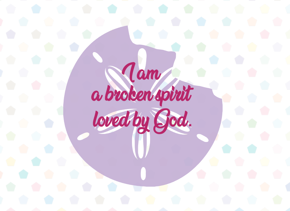 I am a broken spirit loved by God.